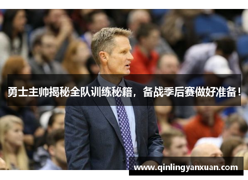 勇士主帅揭秘全队训练秘籍，备战季后赛做好准备！