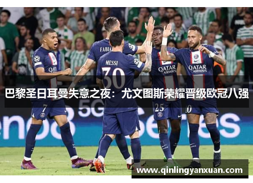 巴黎圣日耳曼失意之夜：尤文图斯荣耀晋级欧冠八强